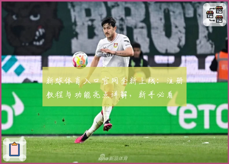 新球体育入口官网全新上线：注册教程与功能亮点详解，新手必看